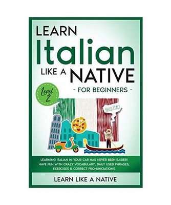 Learn Italian Like a Native for Beginners - Level 2: Learning Italian in Your Ca