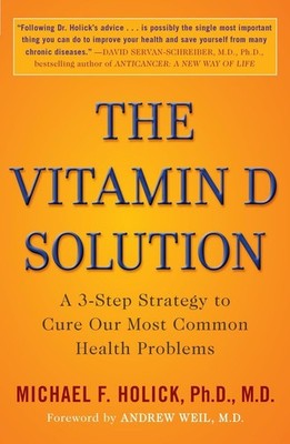 The Vitamin D Solution: A 3-Step Strategy to Cure Our Most Common Health Pro...