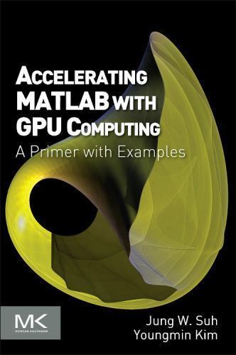 Accelerating MATLAB with GPU Computing A Primer with Examples Suh Kim Paperback
