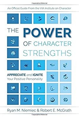 The Power of Character Strengths : Appreciate and Ignite Your Pos