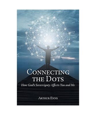 Connecting the Dots: How God's Sovereignty Affects You and Me, Arthur Enns