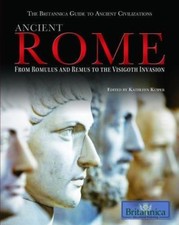 Ancient Rome: From Romulus and Remus to the Visigoth Invasion (The Britannica Gu