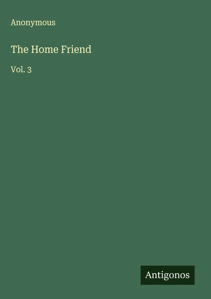 Anonymous | The Home Friend | Buch | Englisch (2025) | Vol. 3 | Antigonos Verlag-image