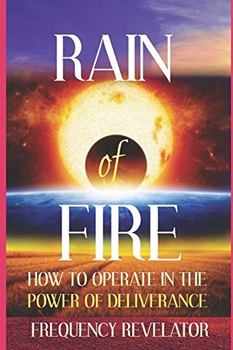 RAIN OF FIRE: How To Operate In The Power Of Deliverance.by Revelator New<|
