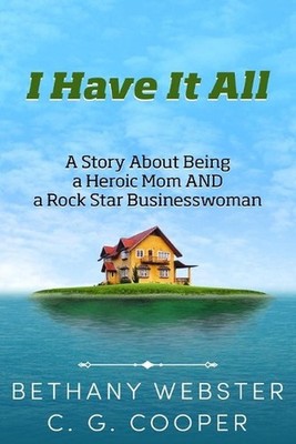 I Have It All: A Story About Being A Heroic Mom and A Rock Star Businesswoman by