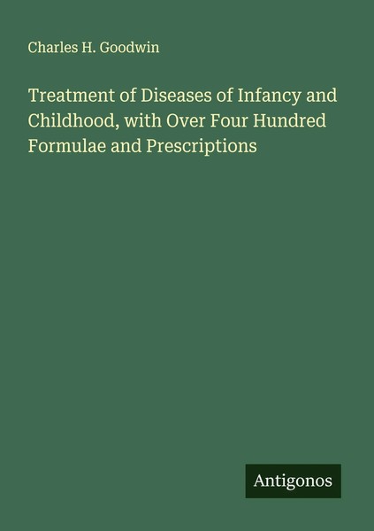 Charles H. Goodwin | Treatment Of Diseases Of Infancy And Childhood, With...-image