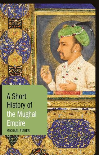 Michael Fisher A Short History of the Mughal Empire (Tascabile) Short Histories