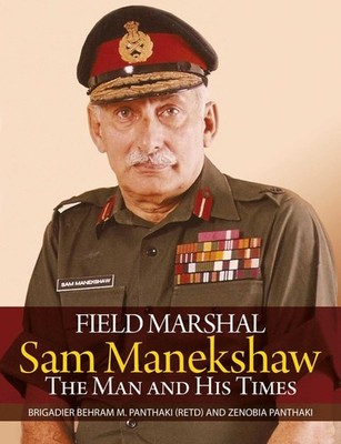 Field Marshal Sam Manekshaw : The Man and His Times