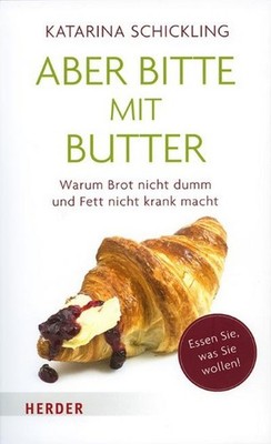 Aber bitte mit Butter: Warum Brot nicht dumm und Fett nicht krank macht Kat