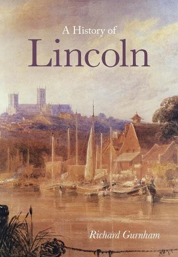 A History of Lincoln by Richard Gurnham - 9780750955560