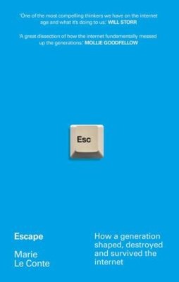 Escape : How a Generation Shaped, Destroyed and Survived the Inte