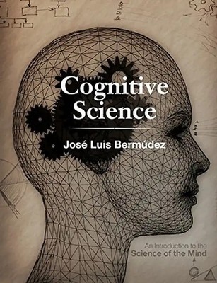 Cognitive Science: An Introduction to the Science of the Mind - Bermúdez, José L