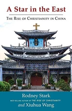 A STAR IN THE EAST: THE RISE OF CHRISTIANITY IN CHINA By Rodney Stark & Xiuhua