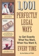 1,001 Perfectly Legal Ways to Get Exactly What You Want, When You Want It, Every