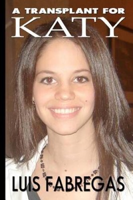 A Transplant for Katy: Heartache and betrayal at the transplant capi - VERY GOOD