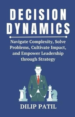 Dilip Patil Decision Dynamics (Paperback) Leadership Transformed (UK IMPORT)