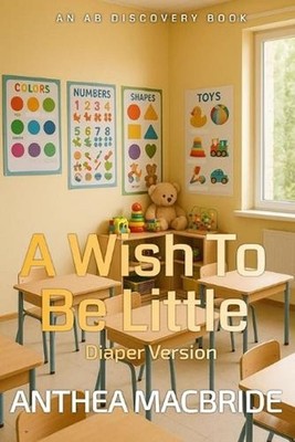 A Wish To Be Little (diaper version): An AB/DL regression coming of age story by
