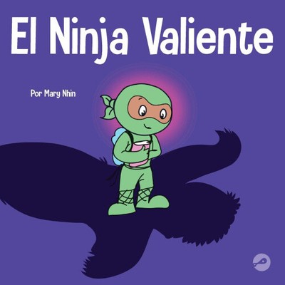 El Ninja Valiente: Un libro para niños sobre el coraje [Spanisch] von Nhin, Mary