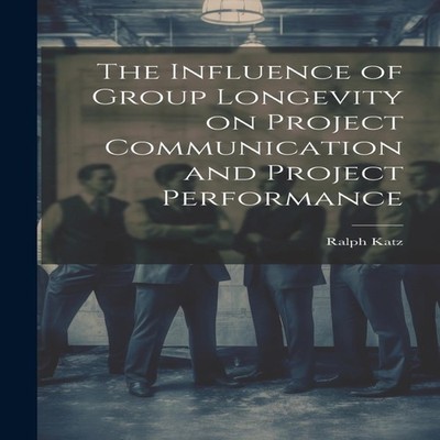 The Influence of Group Longevity on Project Communication and Pro