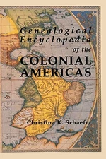 GENEALOGICAL ENCYCLOPEDIA OF THE COLONIAL AMERICAS. A By Christina K. Schaefer