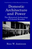 Domestic Architecture And Power The Historical Archaeology Of Colonial Ecuador