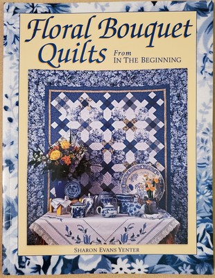 Floral Bouquet Quilts From In The Beginning by Sharon Evans Yenter