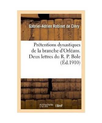 Prétentions Dynastiques de la Branche d'Orléans. Deux Lettres Du R. P. Bole, A