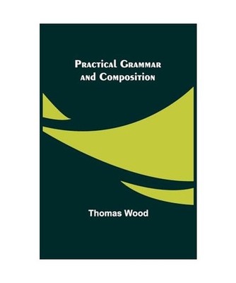 Practical Grammar and Composition, Wood, Thomas