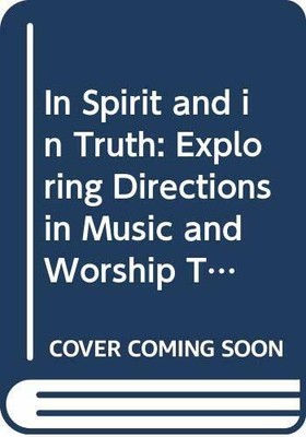 In Spirit and in Truth: Exploring Directions in Music and Worship by  0340487151