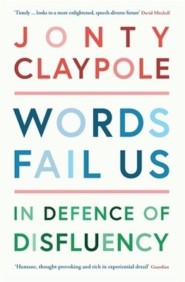 Words Fail Us: In Defence of Disflu..., Claypole, Jonty
