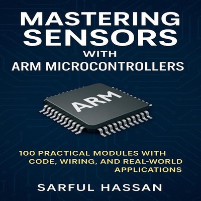 Mastering Sensors with ARM Microcontrollers 100 Practical Modules