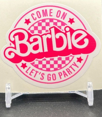 Come On Barbie Let's Go Party Vinyl Decal Car Truck Laptop Tumbler Sticker