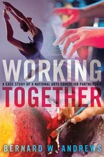 Working Together: A Case Study of a National Arts Education Partnership (Cou...
