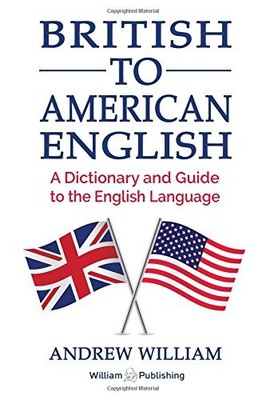 British to American English: A Dictionary and Guide to the English Language