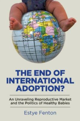 End of International Adoption? : An Unraveling Reproductive Market and the Po...