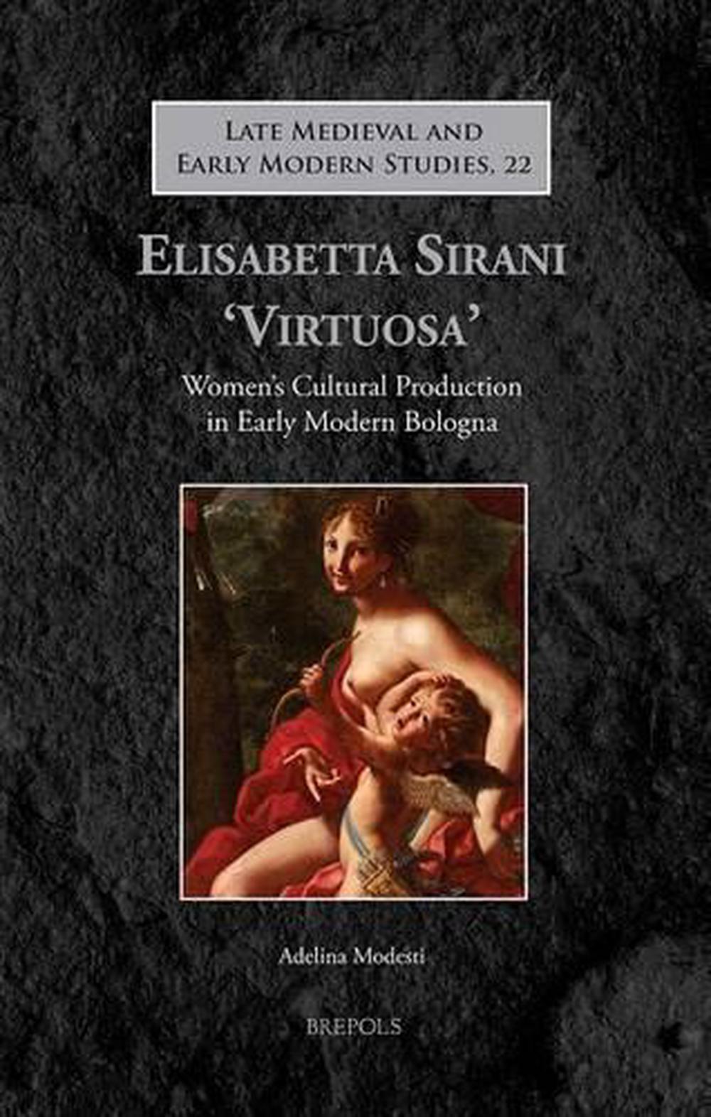 Elisabetta Sirani 'Virtuosa': Frauenkulturproduktion in der frühen Moderne Bologn - Adelina Modesti