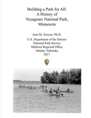 BUILDING A PARK FOR ALL: A HISTORY OF VOYAGEURS NATIONAL By Zenzen Joan M. Ph.d.