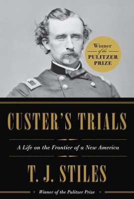 Custer's Trials: A Life on the Frontier of a New America by Stiles, T.J.