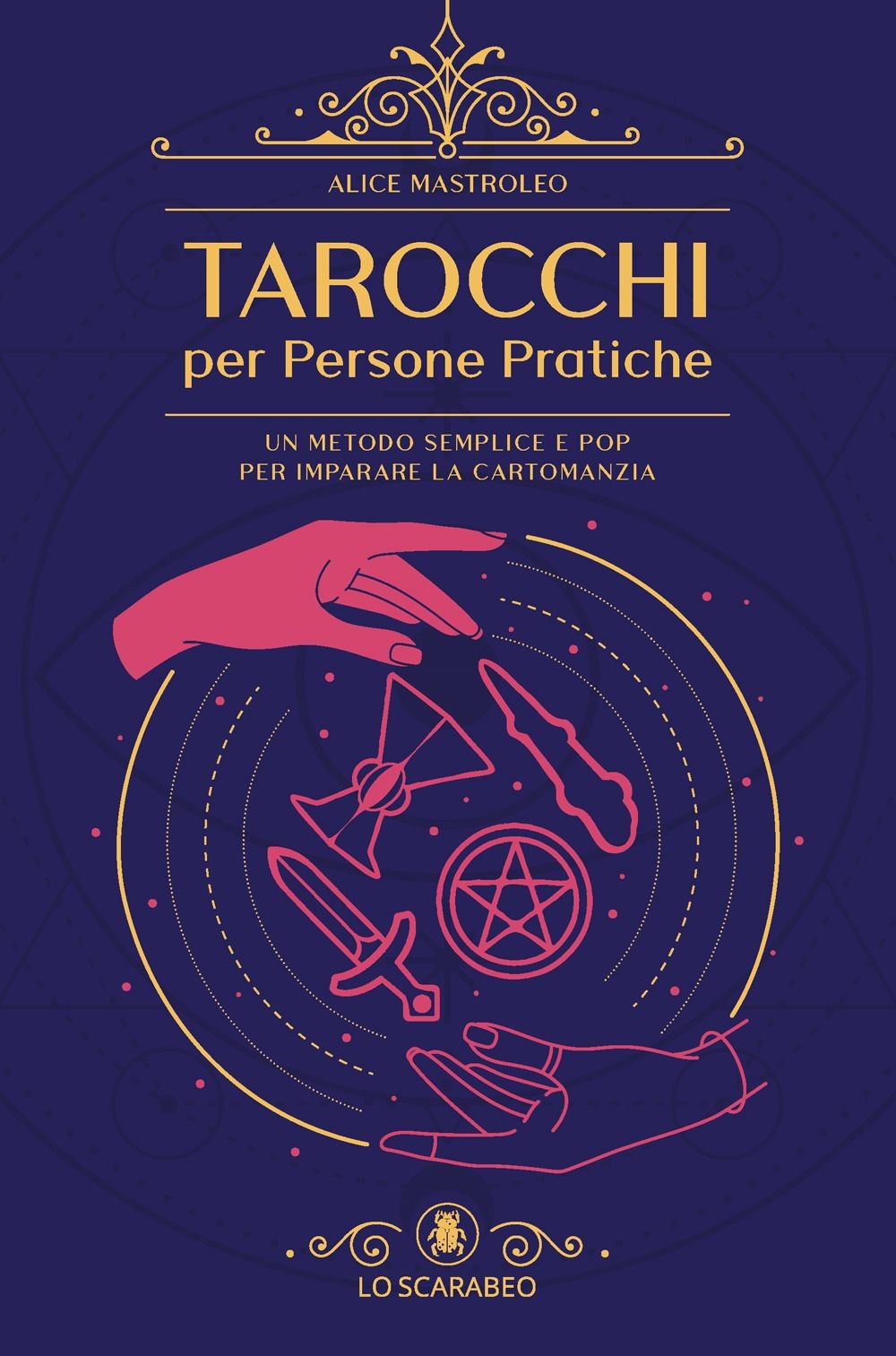 Libri Mastroleo Alice - Tarocchi Per Persone Pratiche. Un Metodo Semplice E Pop
