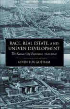 Race, Real Estate, and Uneven Development: The Kansas City Experience, 1900-...