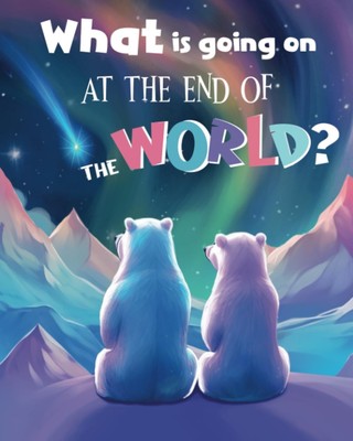 What Is Going On At The End Of The World?: Polar Adventures: A Vibrant Explo...