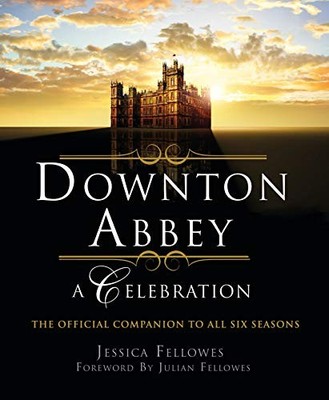 Downton Abbey - A Celebration: The ..., Fellowes, Jessi