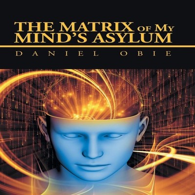 The Matrix of My Mind'S Asylum Daniel Obie Hardcover Author Solut
