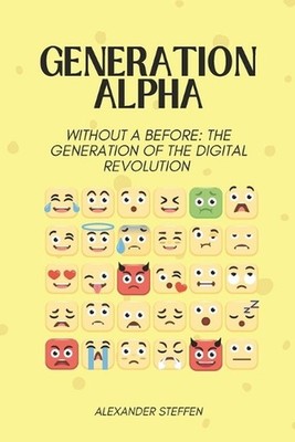 Generation Alpha: Without a before: The generation of the digital revolution by