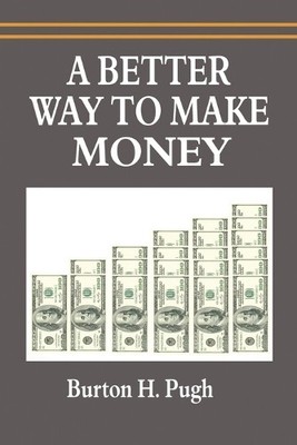 Burton H Pugh A Better Way to Make Money (Paperback)