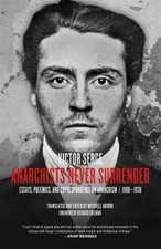 Anarchists Never Surrender : Essays, Polemics, and Correspondence on Anarchis...