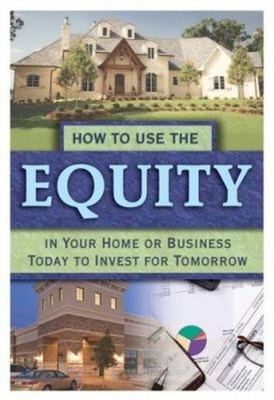 How to Use the Equity in Your Home or Business Today to Invest fo