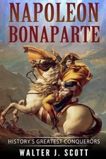 Napoleon Bonaparte: History's Greatest Conquerors (World's Conquerors)