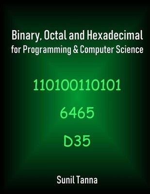 Binary, Octal and Hexadecimal for Programming & Computer Science by Tanna