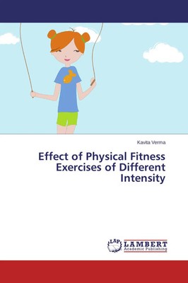 Kavita Verma | Effect of Physical Fitness Exercises of Different Intensity